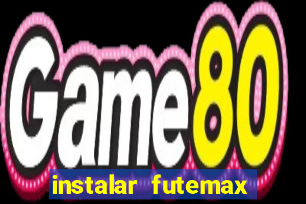 instalar futemax futebol ao vivo